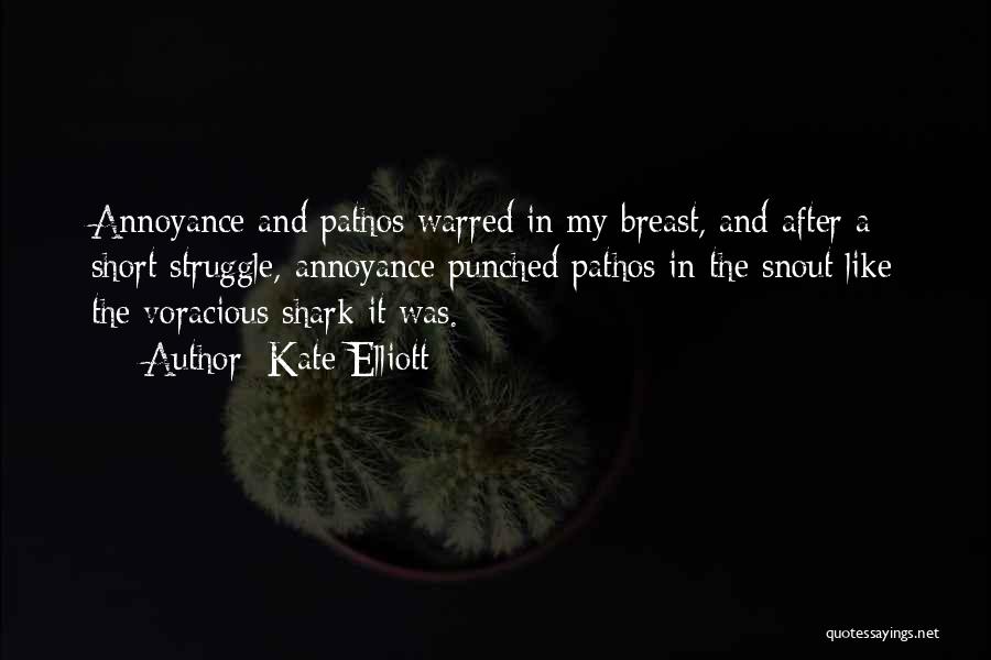 Kate Elliott Quotes: Annoyance And Pathos Warred In My Breast, And After A Short Struggle, Annoyance Punched Pathos In The Snout Like The