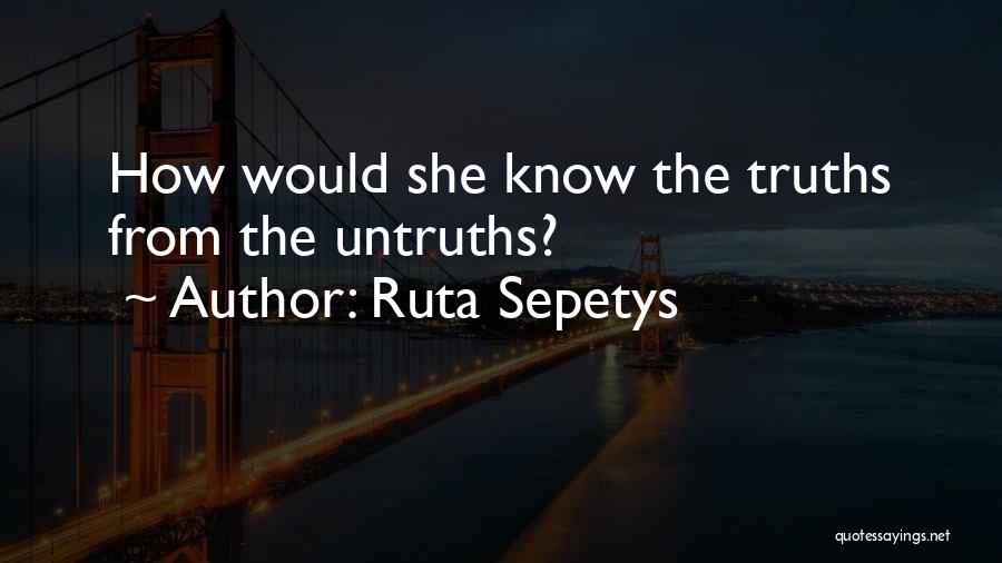 Ruta Sepetys Quotes: How Would She Know The Truths From The Untruths?