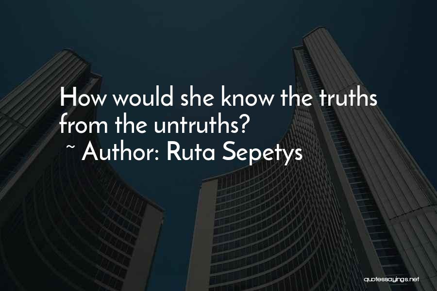 Ruta Sepetys Quotes: How Would She Know The Truths From The Untruths?