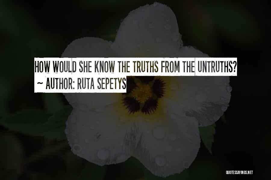 Ruta Sepetys Quotes: How Would She Know The Truths From The Untruths?