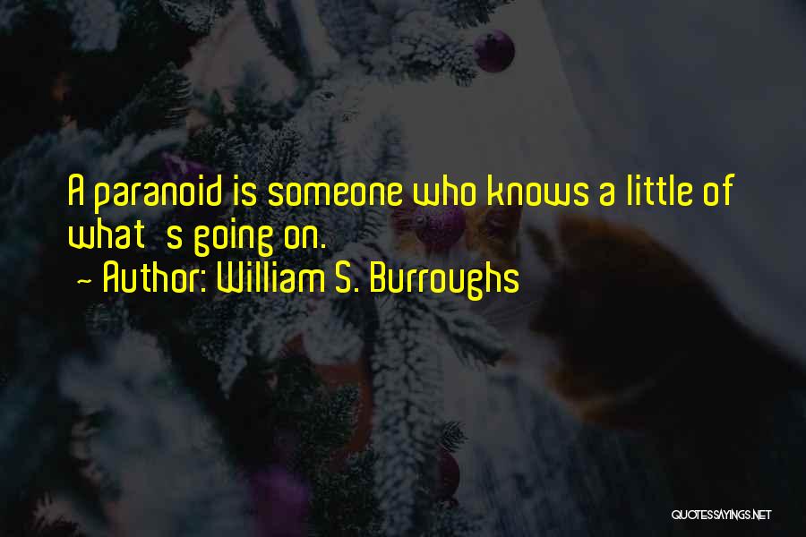 William S. Burroughs Quotes: A Paranoid Is Someone Who Knows A Little Of What's Going On.