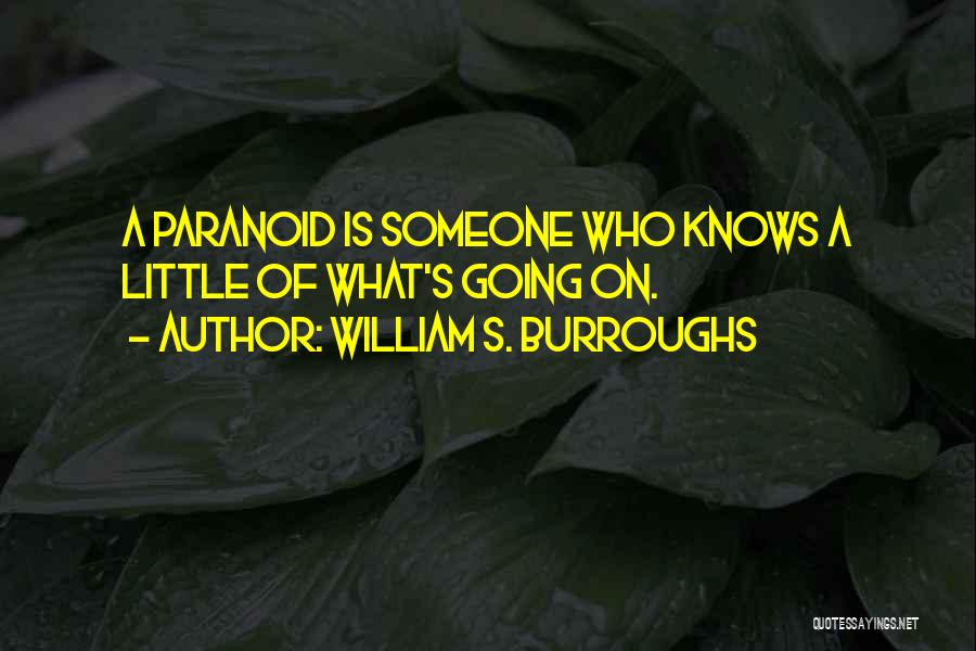 William S. Burroughs Quotes: A Paranoid Is Someone Who Knows A Little Of What's Going On.