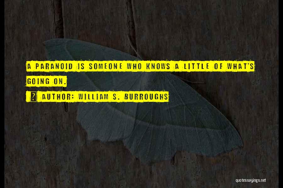 William S. Burroughs Quotes: A Paranoid Is Someone Who Knows A Little Of What's Going On.