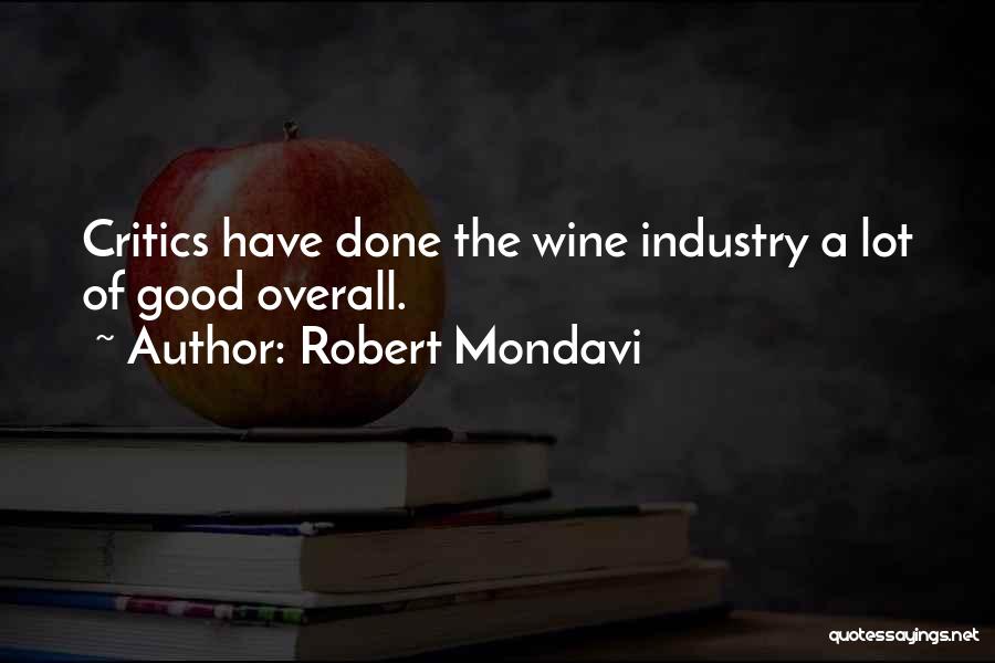 Robert Mondavi Quotes: Critics Have Done The Wine Industry A Lot Of Good Overall.