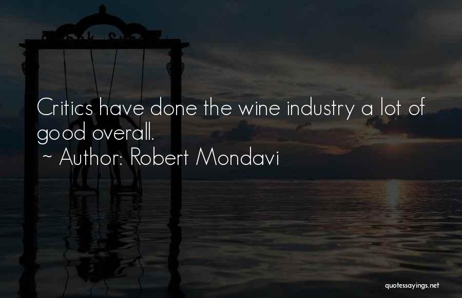 Robert Mondavi Quotes: Critics Have Done The Wine Industry A Lot Of Good Overall.