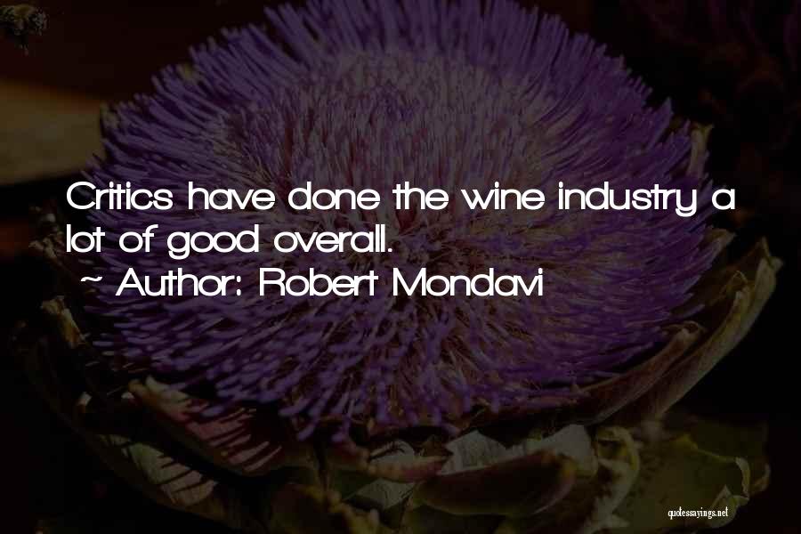 Robert Mondavi Quotes: Critics Have Done The Wine Industry A Lot Of Good Overall.