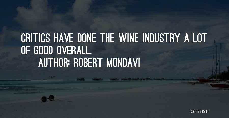 Robert Mondavi Quotes: Critics Have Done The Wine Industry A Lot Of Good Overall.