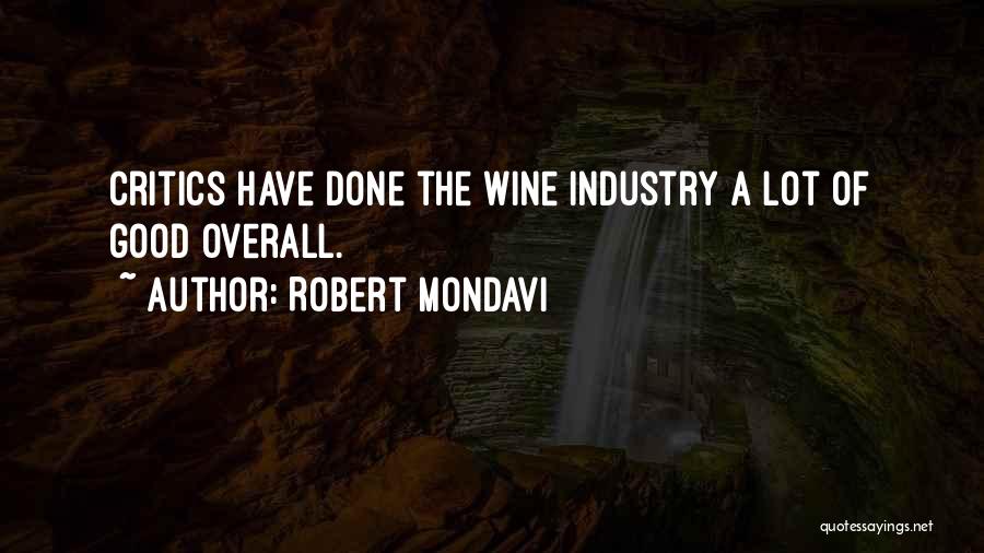 Robert Mondavi Quotes: Critics Have Done The Wine Industry A Lot Of Good Overall.