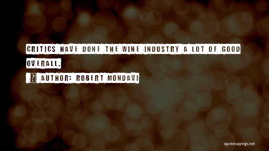 Robert Mondavi Quotes: Critics Have Done The Wine Industry A Lot Of Good Overall.