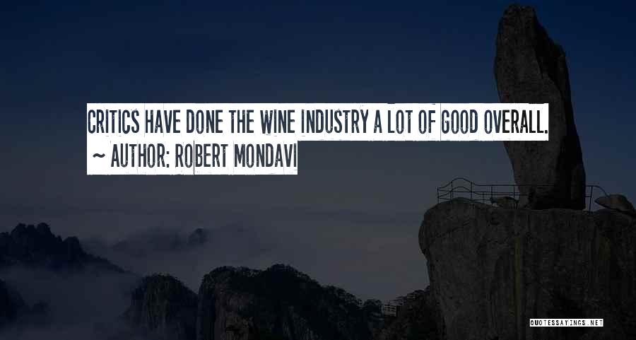 Robert Mondavi Quotes: Critics Have Done The Wine Industry A Lot Of Good Overall.