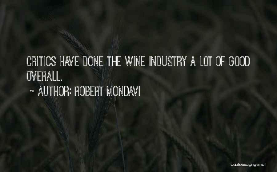 Robert Mondavi Quotes: Critics Have Done The Wine Industry A Lot Of Good Overall.