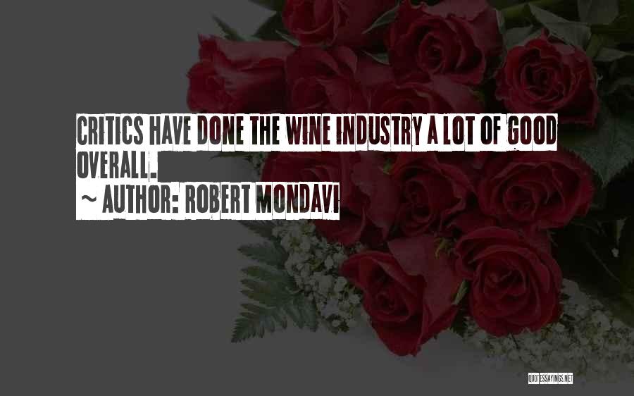 Robert Mondavi Quotes: Critics Have Done The Wine Industry A Lot Of Good Overall.