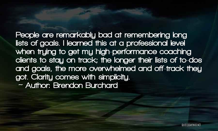 Brendon Burchard Quotes: People Are Remarkably Bad At Remembering Long Lists Of Goals. I Learned This At A Professional Level When Trying To