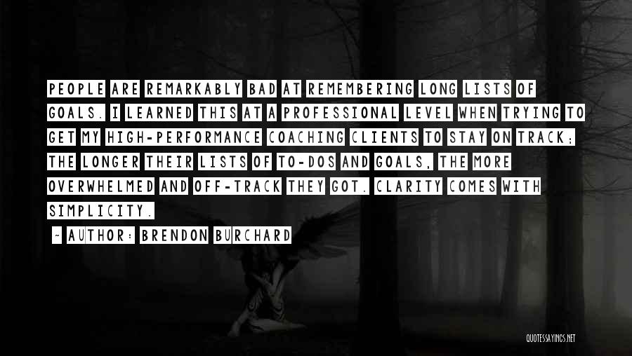 Brendon Burchard Quotes: People Are Remarkably Bad At Remembering Long Lists Of Goals. I Learned This At A Professional Level When Trying To