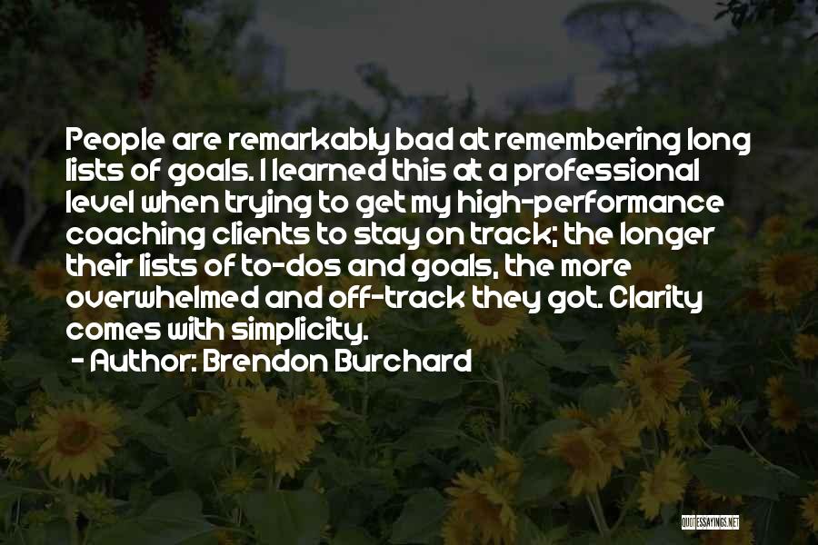 Brendon Burchard Quotes: People Are Remarkably Bad At Remembering Long Lists Of Goals. I Learned This At A Professional Level When Trying To