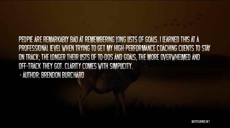 Brendon Burchard Quotes: People Are Remarkably Bad At Remembering Long Lists Of Goals. I Learned This At A Professional Level When Trying To