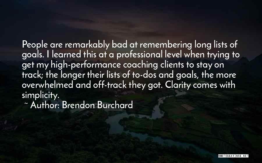 Brendon Burchard Quotes: People Are Remarkably Bad At Remembering Long Lists Of Goals. I Learned This At A Professional Level When Trying To