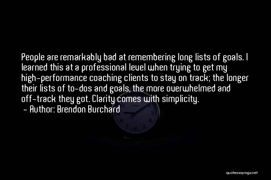 Brendon Burchard Quotes: People Are Remarkably Bad At Remembering Long Lists Of Goals. I Learned This At A Professional Level When Trying To