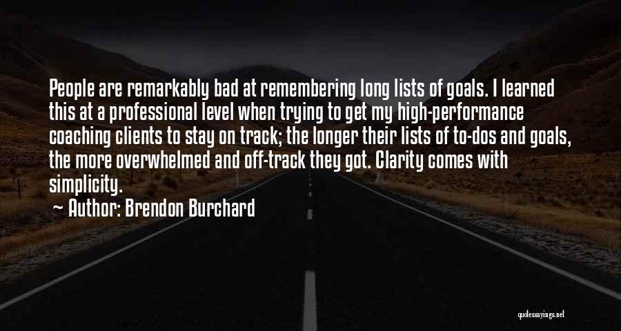 Brendon Burchard Quotes: People Are Remarkably Bad At Remembering Long Lists Of Goals. I Learned This At A Professional Level When Trying To