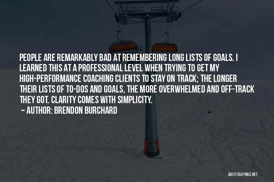 Brendon Burchard Quotes: People Are Remarkably Bad At Remembering Long Lists Of Goals. I Learned This At A Professional Level When Trying To