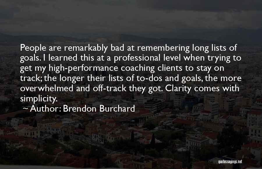 Brendon Burchard Quotes: People Are Remarkably Bad At Remembering Long Lists Of Goals. I Learned This At A Professional Level When Trying To