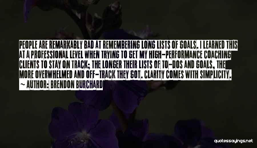 Brendon Burchard Quotes: People Are Remarkably Bad At Remembering Long Lists Of Goals. I Learned This At A Professional Level When Trying To