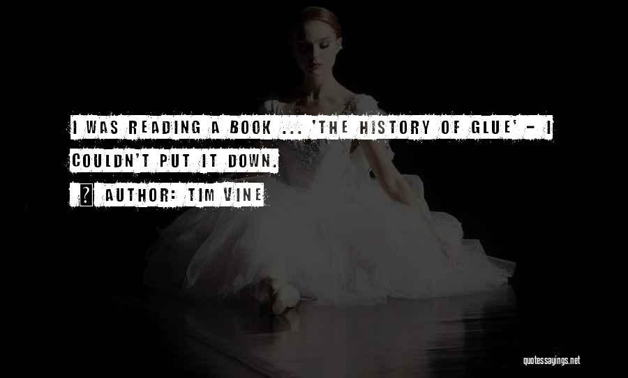 Tim Vine Quotes: I Was Reading A Book ... 'the History Of Glue' - I Couldn't Put It Down.