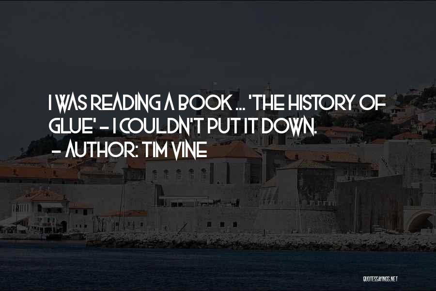 Tim Vine Quotes: I Was Reading A Book ... 'the History Of Glue' - I Couldn't Put It Down.