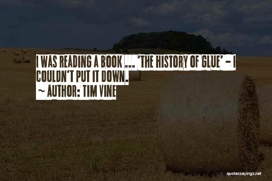 Tim Vine Quotes: I Was Reading A Book ... 'the History Of Glue' - I Couldn't Put It Down.