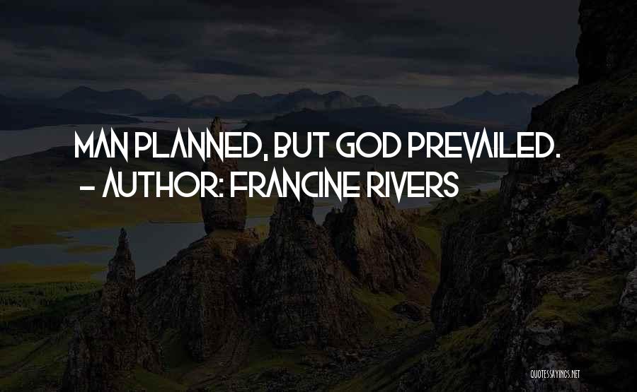 Francine Rivers Quotes: Man Planned, But God Prevailed.