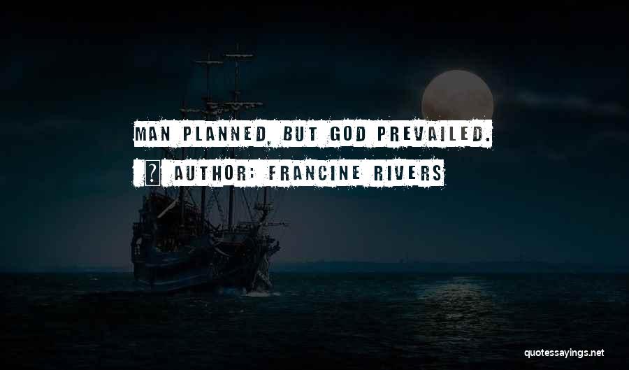 Francine Rivers Quotes: Man Planned, But God Prevailed.
