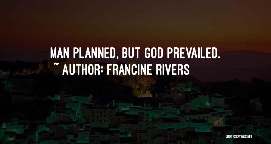 Francine Rivers Quotes: Man Planned, But God Prevailed.