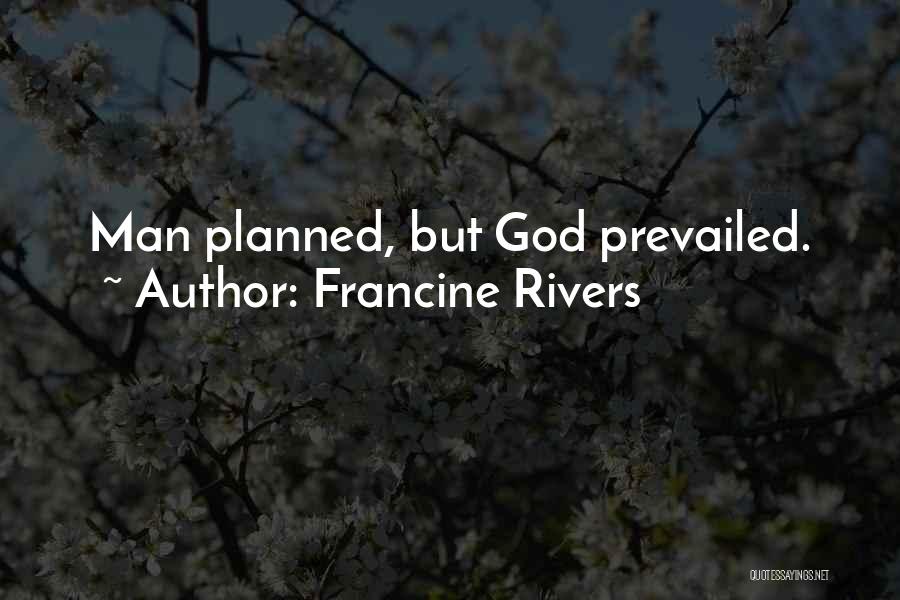 Francine Rivers Quotes: Man Planned, But God Prevailed.