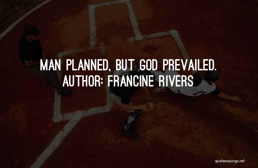 Francine Rivers Quotes: Man Planned, But God Prevailed.