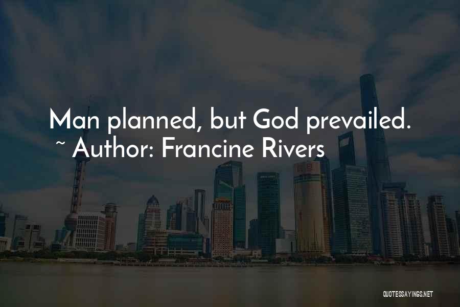Francine Rivers Quotes: Man Planned, But God Prevailed.