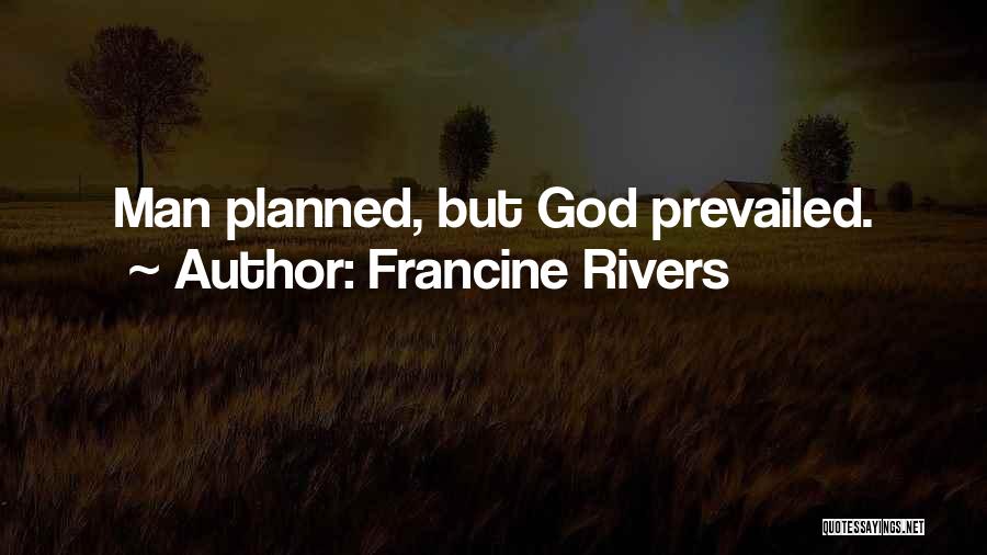 Francine Rivers Quotes: Man Planned, But God Prevailed.