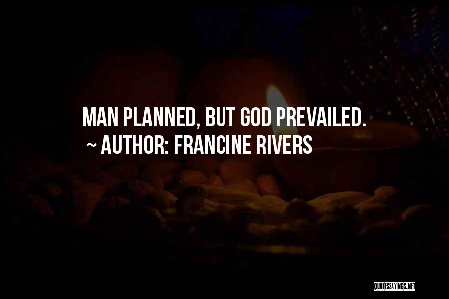 Francine Rivers Quotes: Man Planned, But God Prevailed.