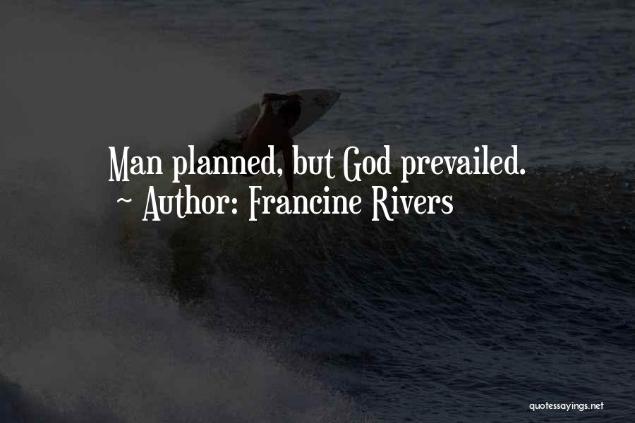 Francine Rivers Quotes: Man Planned, But God Prevailed.