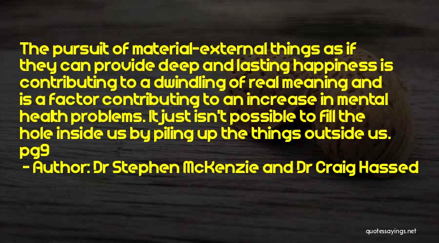Dr Stephen McKenzie And Dr Craig Hassed Quotes: The Pursuit Of Material-external Things As If They Can Provide Deep And Lasting Happiness Is Contributing To A Dwindling Of