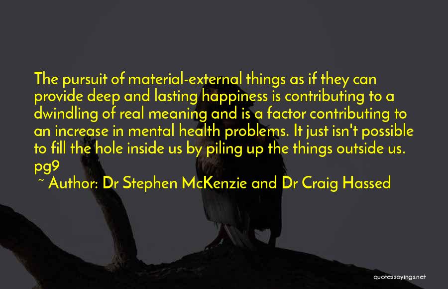 Dr Stephen McKenzie And Dr Craig Hassed Quotes: The Pursuit Of Material-external Things As If They Can Provide Deep And Lasting Happiness Is Contributing To A Dwindling Of