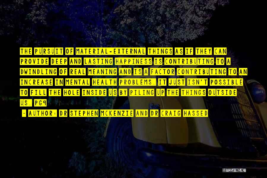 Dr Stephen McKenzie And Dr Craig Hassed Quotes: The Pursuit Of Material-external Things As If They Can Provide Deep And Lasting Happiness Is Contributing To A Dwindling Of