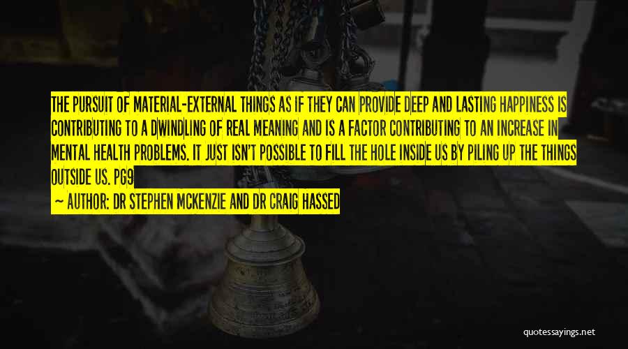 Dr Stephen McKenzie And Dr Craig Hassed Quotes: The Pursuit Of Material-external Things As If They Can Provide Deep And Lasting Happiness Is Contributing To A Dwindling Of