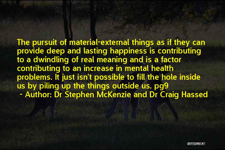 Dr Stephen McKenzie And Dr Craig Hassed Quotes: The Pursuit Of Material-external Things As If They Can Provide Deep And Lasting Happiness Is Contributing To A Dwindling Of