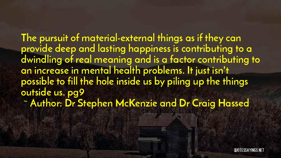 Dr Stephen McKenzie And Dr Craig Hassed Quotes: The Pursuit Of Material-external Things As If They Can Provide Deep And Lasting Happiness Is Contributing To A Dwindling Of