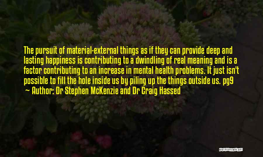 Dr Stephen McKenzie And Dr Craig Hassed Quotes: The Pursuit Of Material-external Things As If They Can Provide Deep And Lasting Happiness Is Contributing To A Dwindling Of