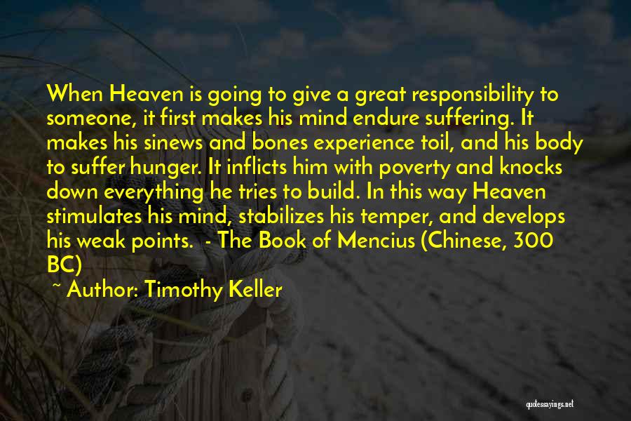 Timothy Keller Quotes: When Heaven Is Going To Give A Great Responsibility To Someone, It First Makes His Mind Endure Suffering. It Makes