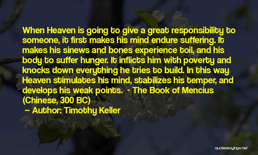 Timothy Keller Quotes: When Heaven Is Going To Give A Great Responsibility To Someone, It First Makes His Mind Endure Suffering. It Makes