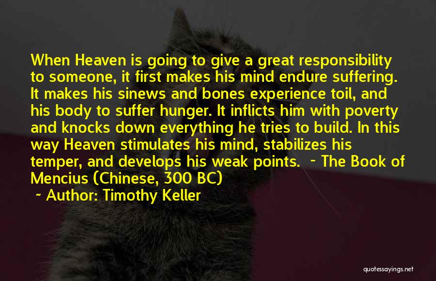 Timothy Keller Quotes: When Heaven Is Going To Give A Great Responsibility To Someone, It First Makes His Mind Endure Suffering. It Makes