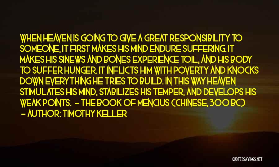 Timothy Keller Quotes: When Heaven Is Going To Give A Great Responsibility To Someone, It First Makes His Mind Endure Suffering. It Makes