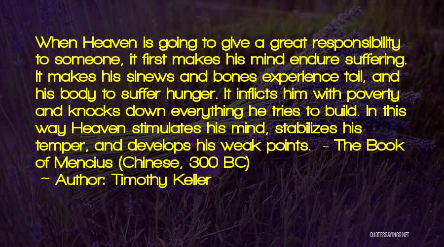 Timothy Keller Quotes: When Heaven Is Going To Give A Great Responsibility To Someone, It First Makes His Mind Endure Suffering. It Makes